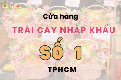 Cửa hàng trái cây nhập khẩu số 1 TP.HCM: Luôn tươi sạch, an toàn
